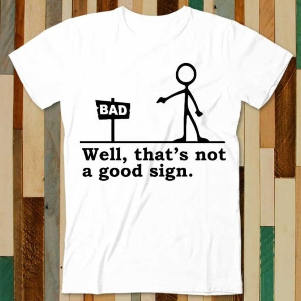 Well That's Not A Good Sign Bad Funny T Shirt - Picture 1 of 5